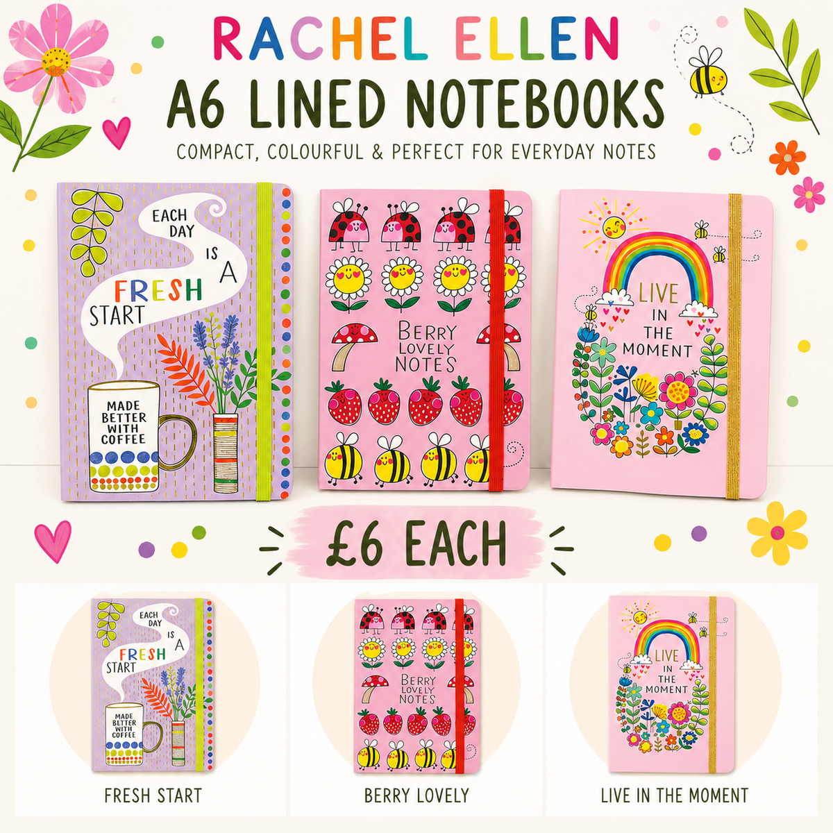 A promotional collage for Rachel Ellen A6 Lined Notebooks showing three illustrated notebooks: 'Fresh Start' in lavender, 'Berry Lovely' in pink with red elastic, and 'Live in the Moment' in light pink with rainbow and floral details. The image includes decorative flowers, text reading 'Rachel Ellen', 'A6 Lined Notebooks', 'Compact, Colourful & Perfect for Everyday Notes', and a price callout of '£6 EACH'.